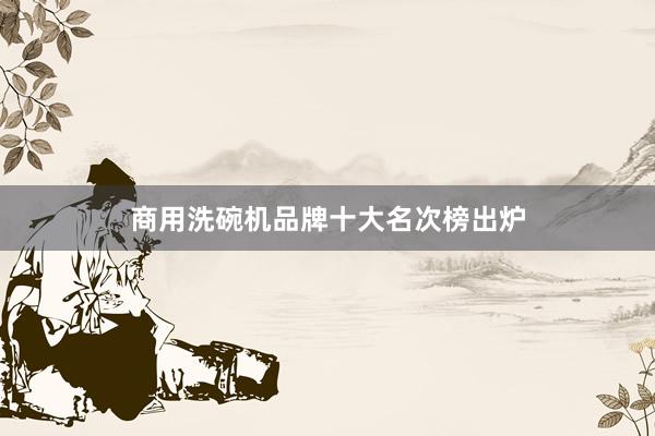 商用洗碗机品牌十大名次榜出炉