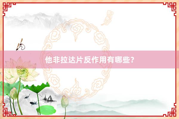 他非拉达片反作用有哪些？